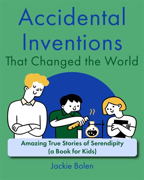 Accidental Inventions That Changed the World: Amazing True Stories of ...