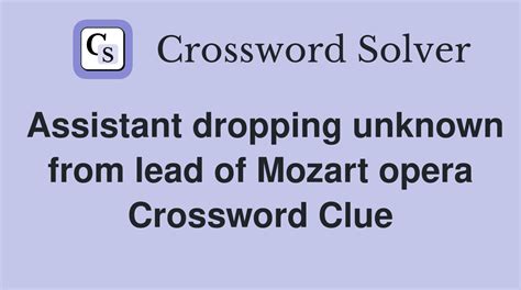 Assistant dropping unknown from lead of Mozart opera - Crossword Clue ...