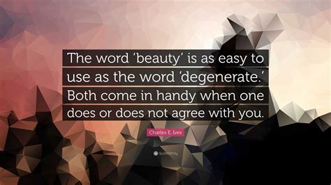 Charles E. Ives Quote: “The word ‘beauty’ is as easy to use as the word ...