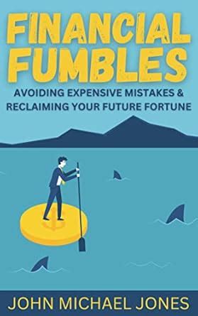 Financial Fumbles: Avoiding Expensive Mistakes & Reclaiming Your Future ...