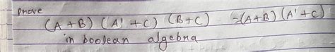 prove (a+b)(ā+c)(b+c) = (a+b)(ā+c) in Boolean algebra - Brainly.in