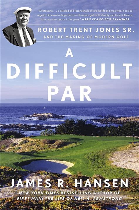 A Difficult Par: Robert Trent Jones Sr. and the Making of Modern Golf ...