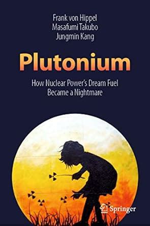 Plutonium: How Nuclear Power’s Dream Fuel Became a Nightmare eBook ...