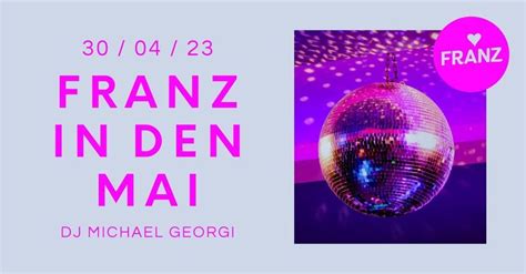 FRANZ IN DEN MAI // DJ MICHAEL GEORGI | FRANZ • PARTY, FRANZ • Die ...