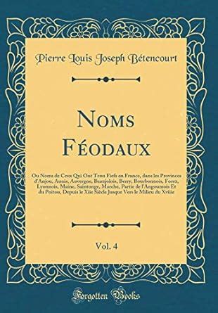 Noms Feodaux, Vol. 4: Ou Noms de Ceux Qui Ont Tenu Fiefs En France ...