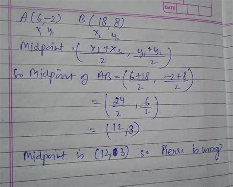 A has coordinates (6, –2). B has coordinates (18, 8). Pierre says that ...