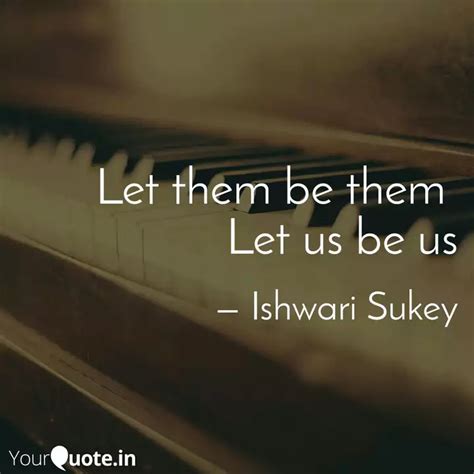 Let them be them Let us ... | Quotes & Writings by Ishwari Sukey ...