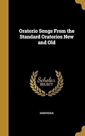 Oratorio Songs From the Standard Oratorios New and Old : Anonymous ...