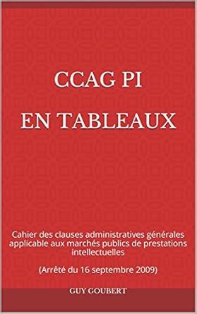 CCAG PI en tableaux: Cahier des clauses administratives générales ...