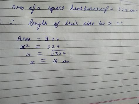 (e) Find the measure of the side of a square handkerchief of area 324 ...