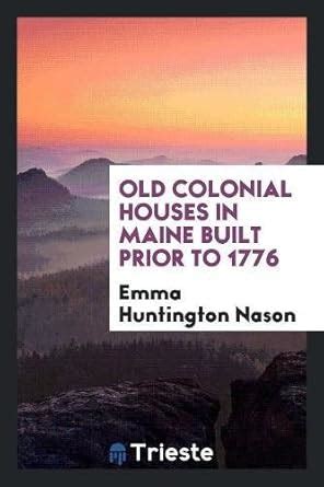 Old Colonial Houses in Maine Built Prior to 1776 : Nason, Emma ...