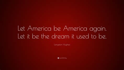 Langston Hughes Quote: “Let America be America again. Let it be the ...