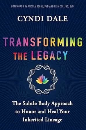 Transforming the Legacy: The Subtle Body Approach to Honor and Heal ...
