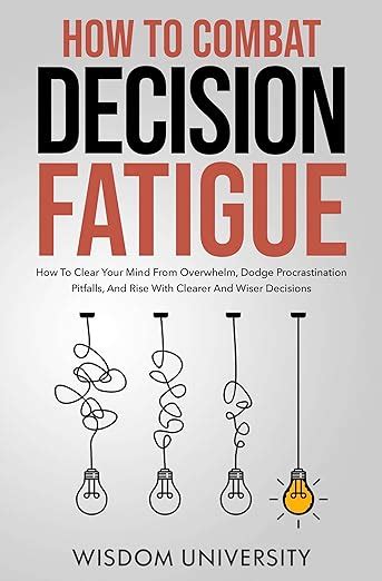 How To Combat Decision Fatigue: How To Clear Your Mind From Overwhelm ...
