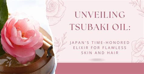 Tsubaki Oil: Japan's Time-Honored Elixir for Flawless Skin and Hair