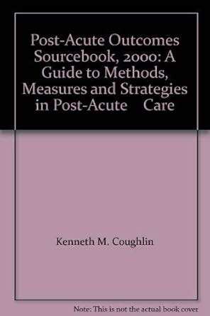 Post-Acute Outcomes Sourcebook, 2000: A Guide to Methods, Measures and ...
