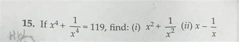 x^4 + 1/x^4 = 119 i) x^2 + 1/x^2 = ? ii) x - 1/x = ? - Brainly.in