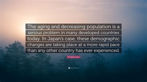 Toshihiko Fukui Quote: “The aging and decreasing population is a serious problem in many ...