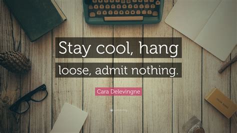 Cara Delevingne Quote: “Stay cool, hang loose, admit nothing.” (7 ...