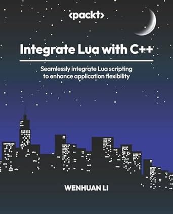 Integrate Lua with C++: Seamlessly integrate Lua scripting to enhance ...