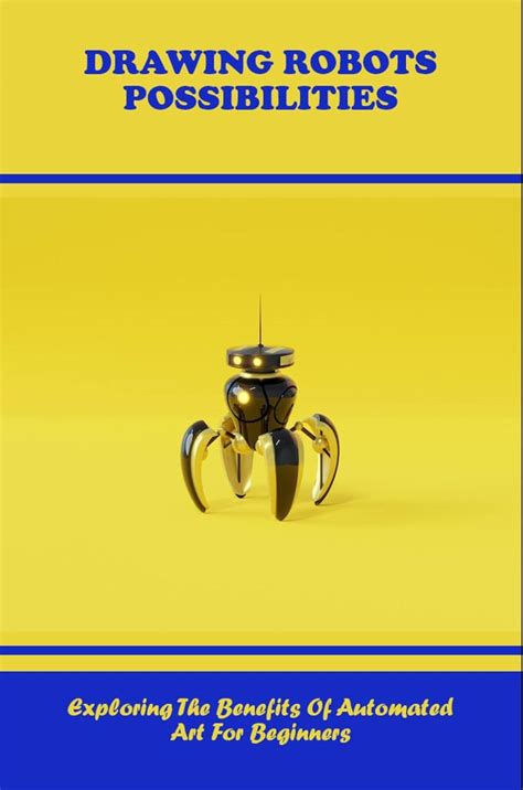Drawing Robots Possibilities: Exploring The Benefits Of Automated Art ...
