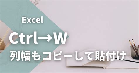 【Excel】Ctrl→W 列幅もコピーしてかんたん貼付け