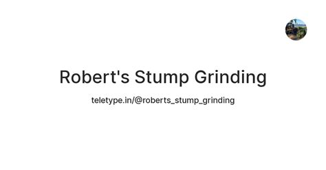 Robert's Stump Grinding — Teletype