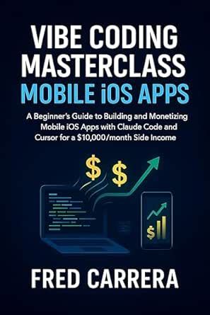 Vibe Coding Masterclass Mobile iOS Apps: A Beginner's Guide to Building ...