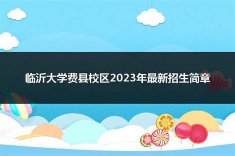 临沂大学费县校区2023年最新招生简章_山东职校招生网