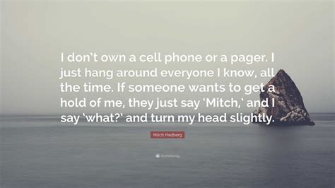 Mitch Hedberg Quote: “I don’t own a cell phone or a pager. I just hang ...