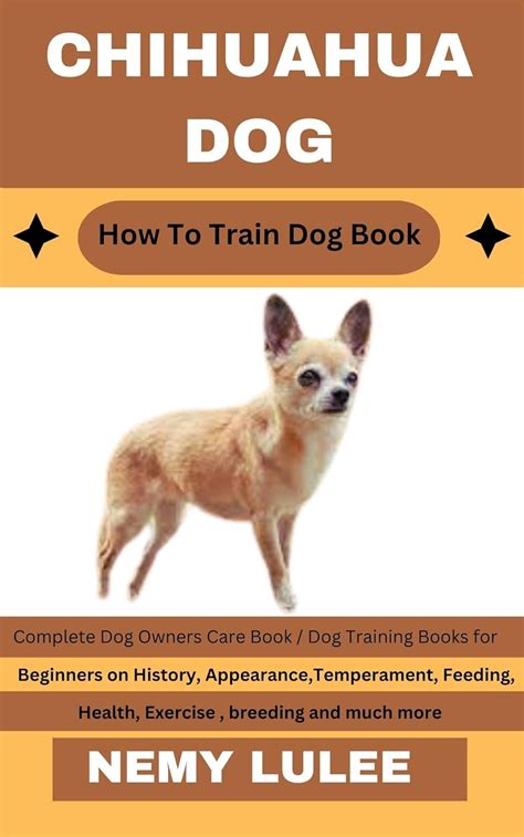 CHIHUAHUA DOG How To Train Dog Book: Complete Dog Owners Care Book ...