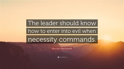 Niccolò Machiavelli Quote: “The leader should know how to enter into ...