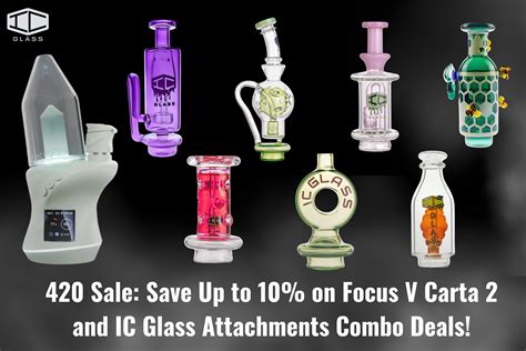 420 Sale: Save Up to 10% on Focus V Carta 2 and IC Glass Attachments C