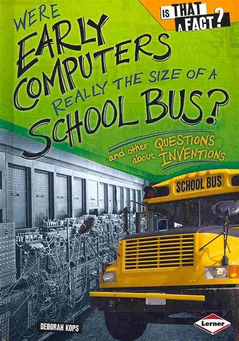 Were Early Computers Really the Size of a School Bus?: And Other ...