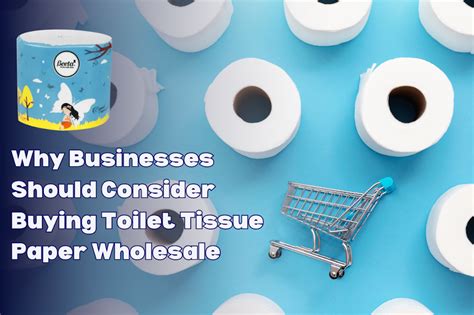 Why Businesses Should Consider Buying Toilet Tissue Paper Wholesale ...