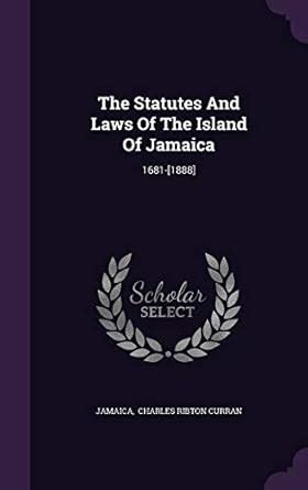The Statutes And Laws Of The Island Of Jamaica: 1681-[1888] : Jamaica ...