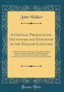 A Critical Pronouncing Dictionary and Expositor of the English Language ...