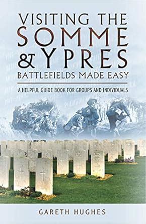 Visiting the Somme & Ypres Battlefields Made Easy: A Helpful Guide Book ...