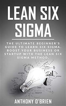 Lean Six Sigma: The Ultimate Beginner’s Guide to Learn Six Sigma. Boost ...
