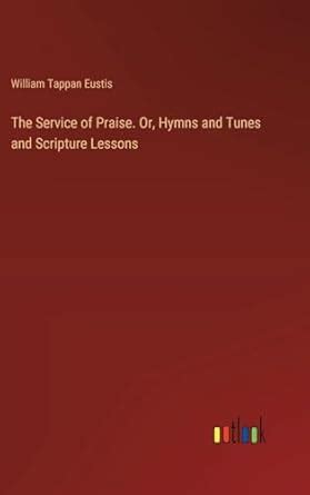 Buy The Service of Praise. Or, Hymns and Tunes and Scripture Lessons ...