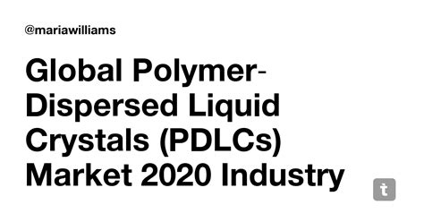 Global Polymer‐Dispersed Liquid Crystals (PDLCs) Market 2020 Industry ...