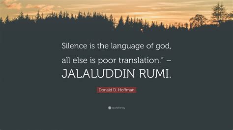 Donald D. Hoffman Quote: “Silence is the language of god, all else is poor translation ...