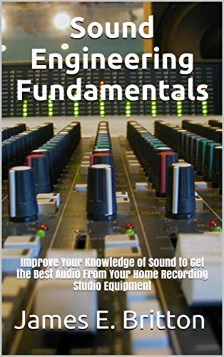 Sound Engineering Fundamentals: Improve Your Knowledge of Sound to Get ...