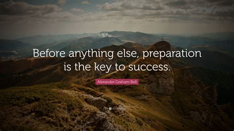 Alexander Graham Bell Quote: “Before anything else, preparation is the ...