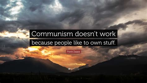 Frank Zappa Quote: “Communism doesn’t work because people like to own ...