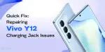 The Best Way To Repair Vivo Y12 Charging Jack Issues | Cashify Repair Blog
