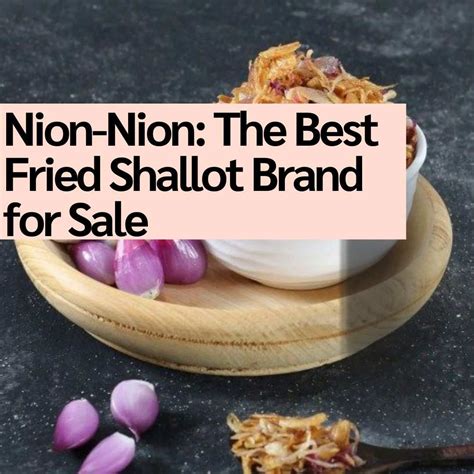 Nion-Nion: The Best Brand Fried Shallot for Sale