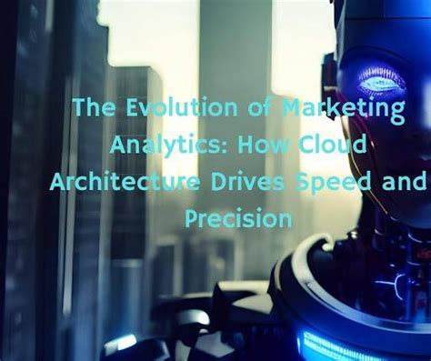 The Evolution of Marketing Analytics: How Cloud Architecture Drives ...
