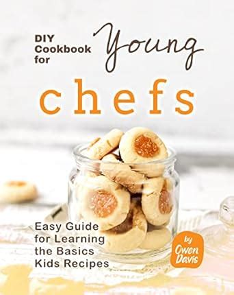 DIY Cookbook for Young Chefs: Easy Guide for Learning the Basics Kids ...