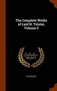 The Complete Works of Lyof N. Tolstoi, Volume 5: Buy The Complete Works ...